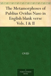 The Metamorphoses of Publius Ovidus Naso in English blank verse Vols. I & II